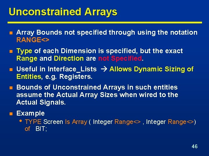 Unconstrained Arrays n Array Bounds not specified through using the notation RANGE<> n Type