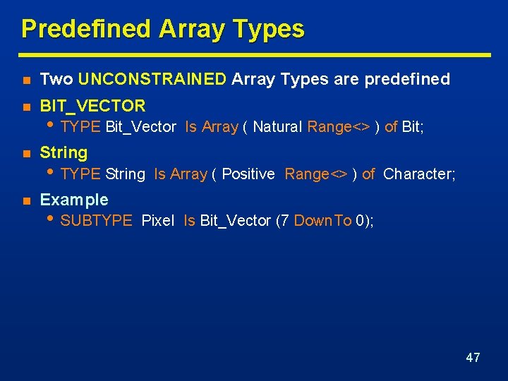 Predefined Array Types n Two UNCONSTRAINED Array Types are predefined n BIT_VECTOR n n