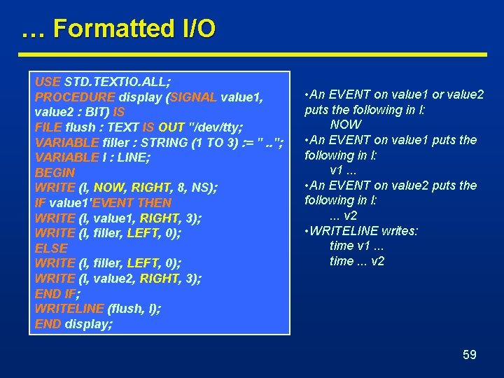 … Formatted I/O USE STD. TEXTIO. ALL; PROCEDURE display (SIGNAL value 1, value 2