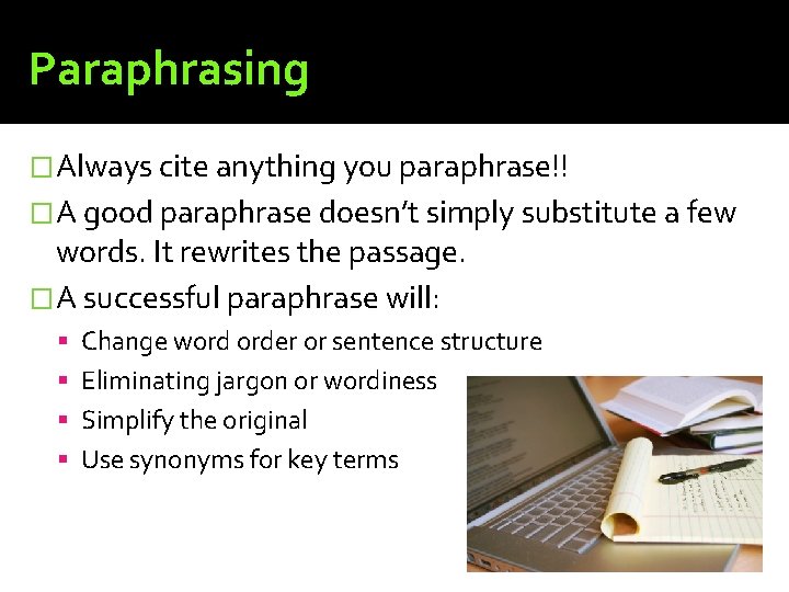 Paraphrasing �Always cite anything you paraphrase!! �A good paraphrase doesn’t simply substitute a few