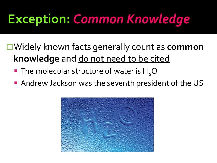 Exception: Common Knowledge �Widely known facts generally count as common knowledge and do not
