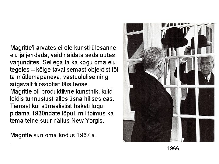Magritte’i arvates ei ole kunsti ülesanne elu jäljendada, vaid näidata seda uutes varjundites. Sellega