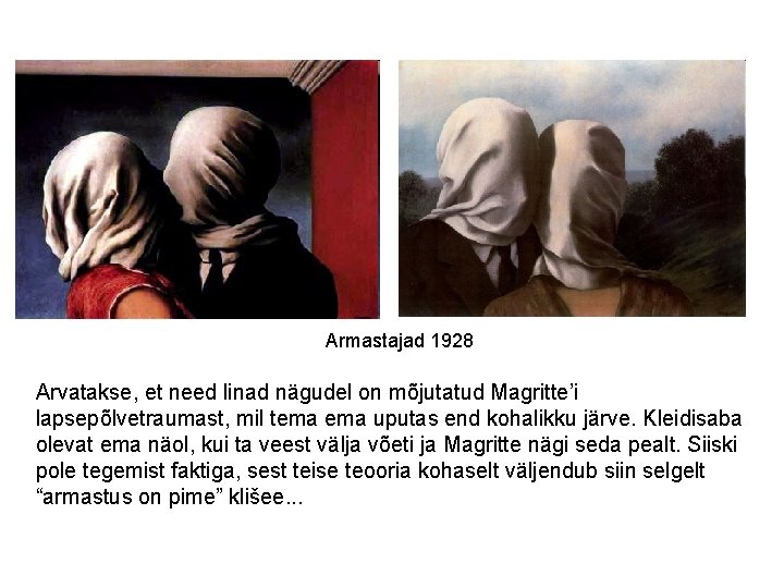 Armastajad 1928 Arvatakse, et need linad nägudel on mõjutatud Magritte’i lapsepõlvetraumast, mil tema uputas