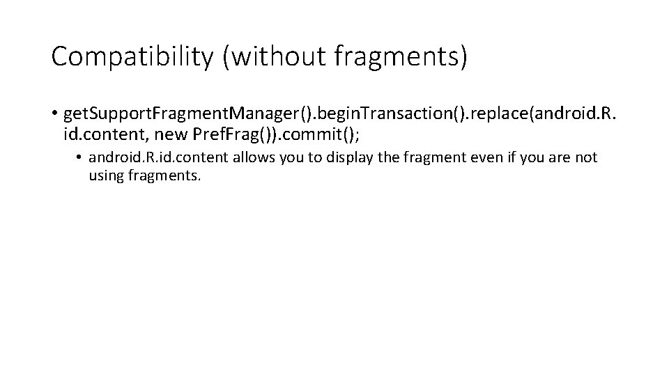 Compatibility (without fragments) • get. Support. Fragment. Manager(). begin. Transaction(). replace(android. R. id. content,