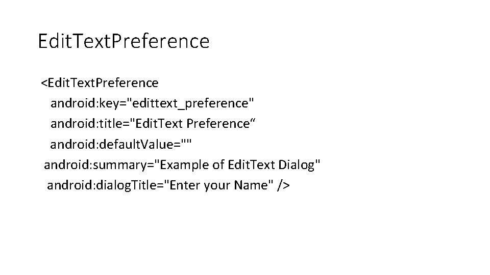 Edit. Text. Preference <Edit. Text. Preference android: key="edittext_preference" android: title="Edit. Text Preference“ android: default.