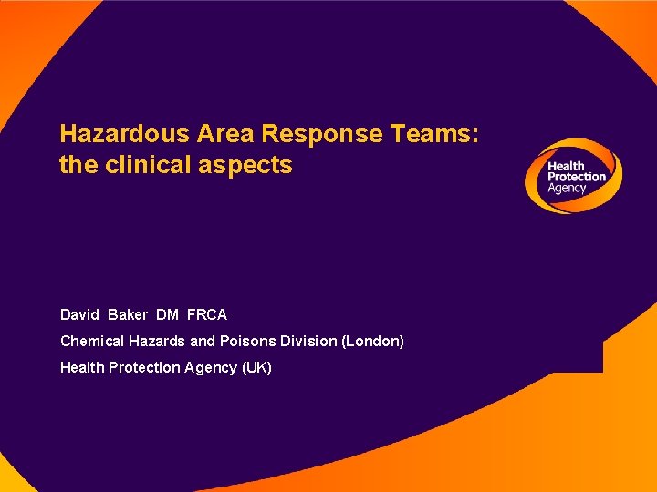 Hazardous Area Response Teams: the clinical aspects David Baker DM FRCA Chemical Hazards and