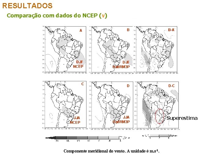 RESULTADOS Comparação com dados do NCEP (v) A B DJF NCEP DJF Had. RM