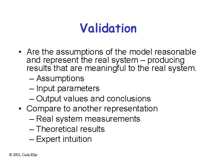 Validation • Are the assumptions of the model reasonable and represent the real system