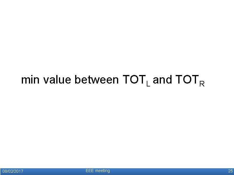 min value between TOTL and TOTR 08/02/2017 EEE meeting 25 