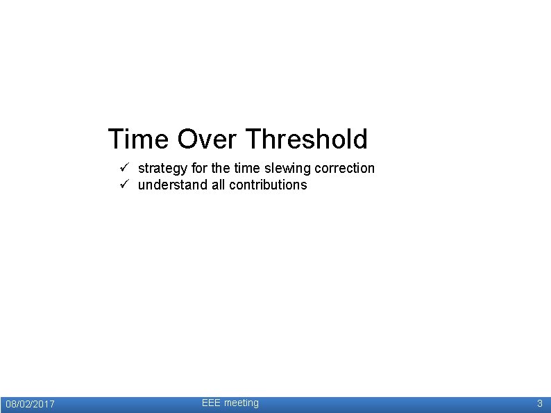 Time Over Threshold ü strategy for the time slewing correction ü understand all contributions