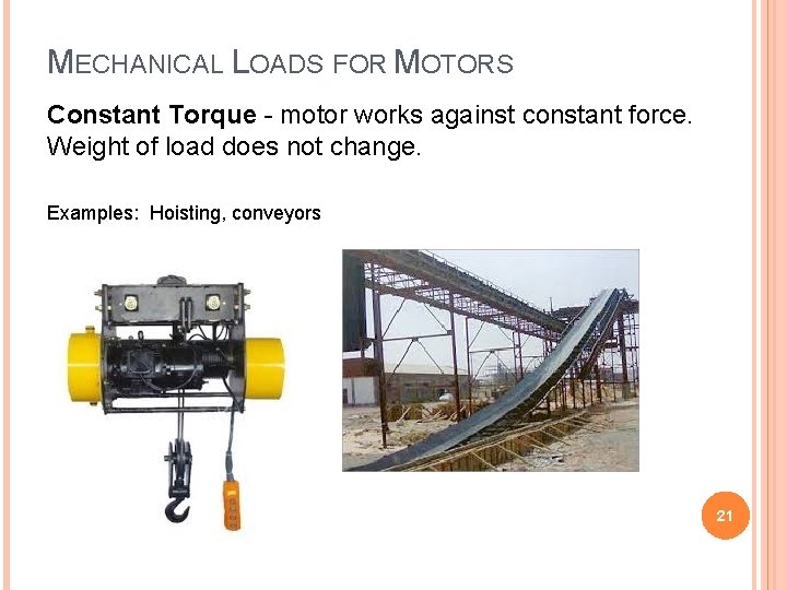 MECHANICAL LOADS FOR MOTORS Constant Torque - motor works against constant force. Weight of