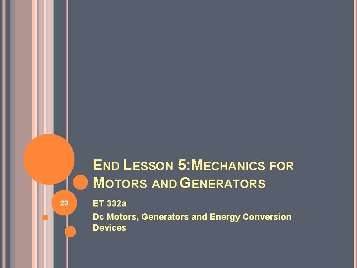 END LESSON 5: MECHANICS FOR MOTORS AND GENERATORS 23 ET 332 a Dc Motors,