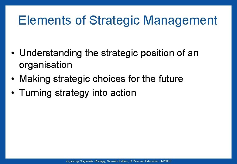 Elements of Strategic Management • Understanding the strategic position of an organisation • Making