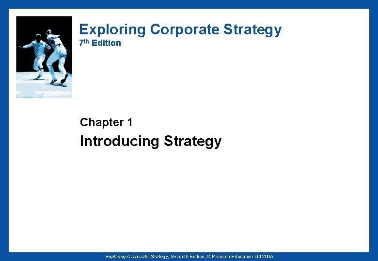 Exploring Corporate Strategy 7 th Edition Chapter 1 Introducing Strategy Exploring Corporate Strategy, Seventh