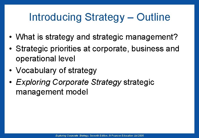 Introducing Strategy – Outline • What is strategy and strategic management? • Strategic priorities