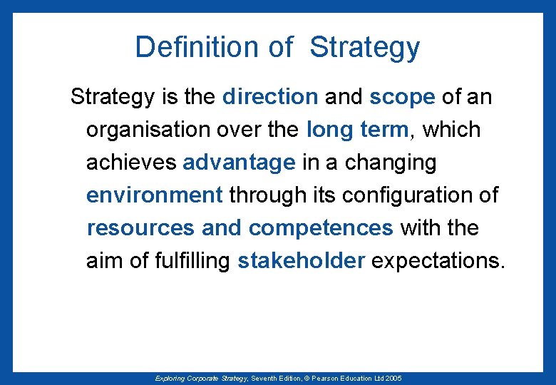 Definition of Strategy is the direction and scope of an organisation over the long