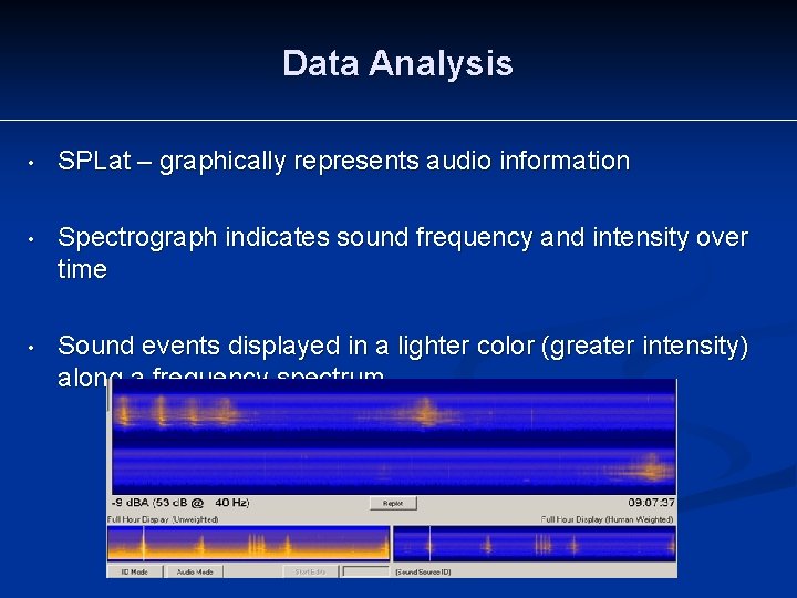 Data Analysis • SPLat – graphically represents audio information • Spectrograph indicates sound frequency