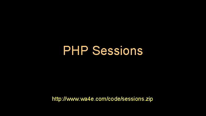 PHP Sessions http: //www. wa 4 e. com/code/sessions. zip PHP Sessions http: //www. wa 4 e. com/code/sessions. zip
