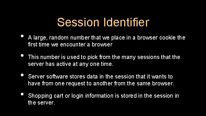 Session Identifier • • A large, random number that we place in a browser Session Identifier • • A large, random number that we place in a browser