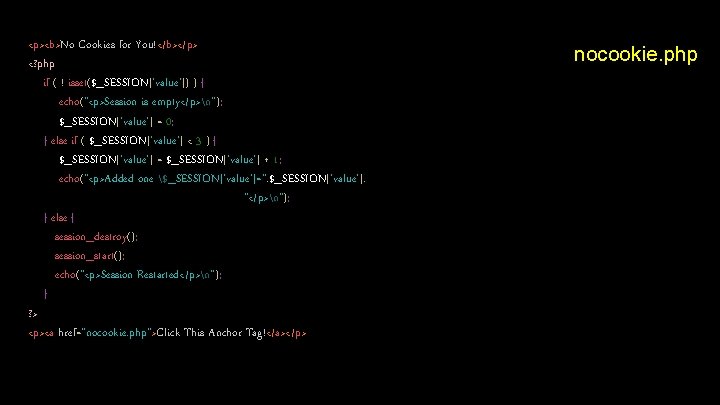 <p><b>No Cookies for You!</b></p> <? php if ( ! isset($_SESSION['value']) ) { echo("<p>Session is