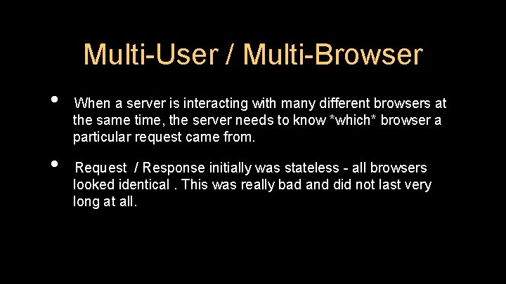 Multi-User / Multi-Browser • • When a server is interacting with many different browsers Multi-User / Multi-Browser • • When a server is interacting with many different browsers