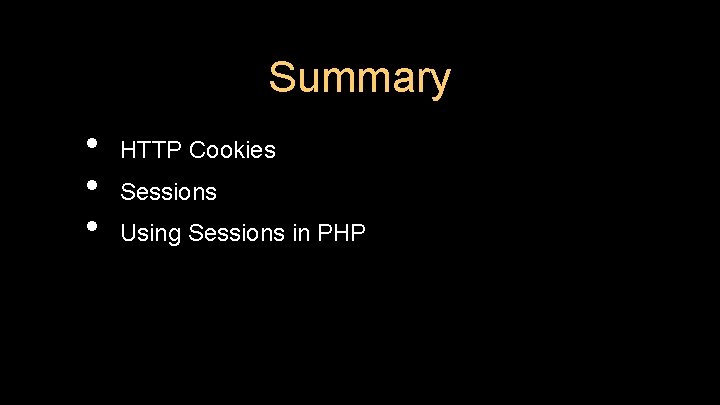 Summary • • • HTTP Cookies Sessions Using Sessions in PHP Summary • • • HTTP Cookies Sessions Using Sessions in PHP