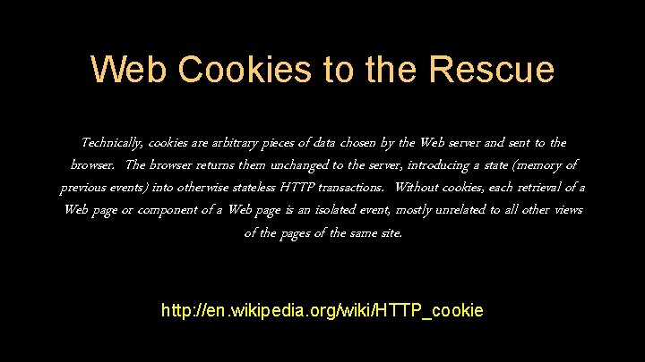Web Cookies to the Rescue Technically, cookies are arbitrary pieces of data chosen by Web Cookies to the Rescue Technically, cookies are arbitrary pieces of data chosen by