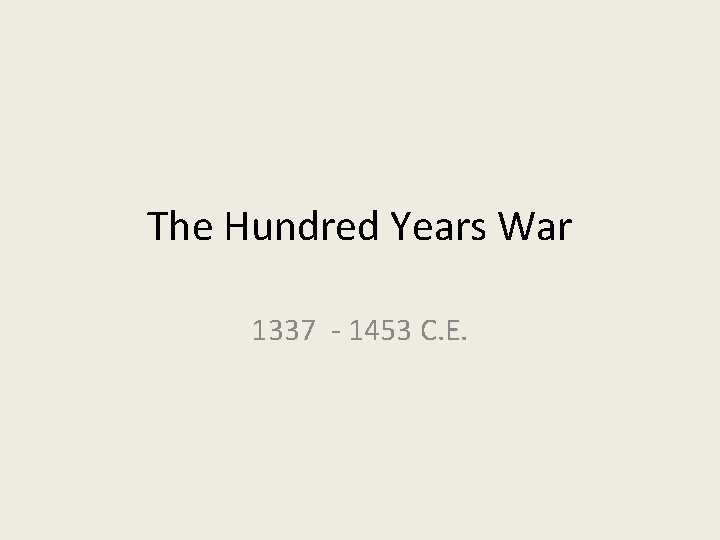 The Hundred Years War 1337 - 1453 C. E. 