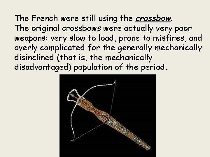 The French were still using the crossbow. The original crossbows were actually very poor