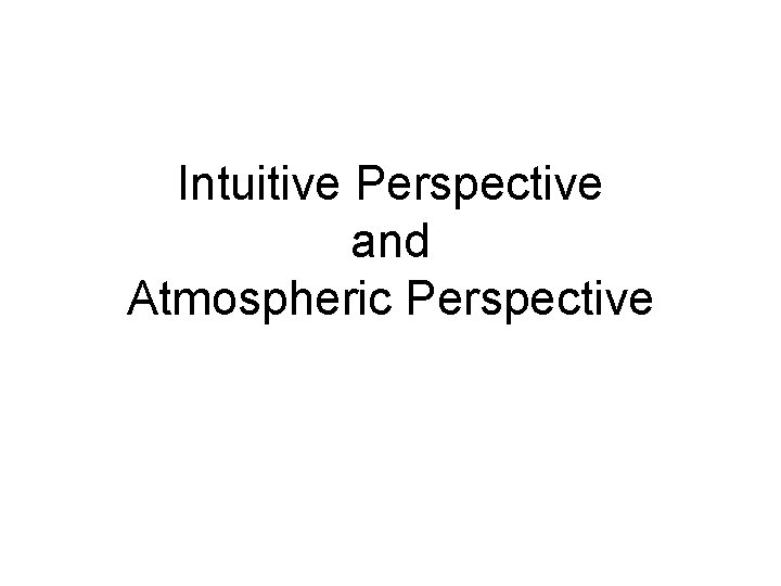 Intuitive Perspective and Atmospheric Perspective 