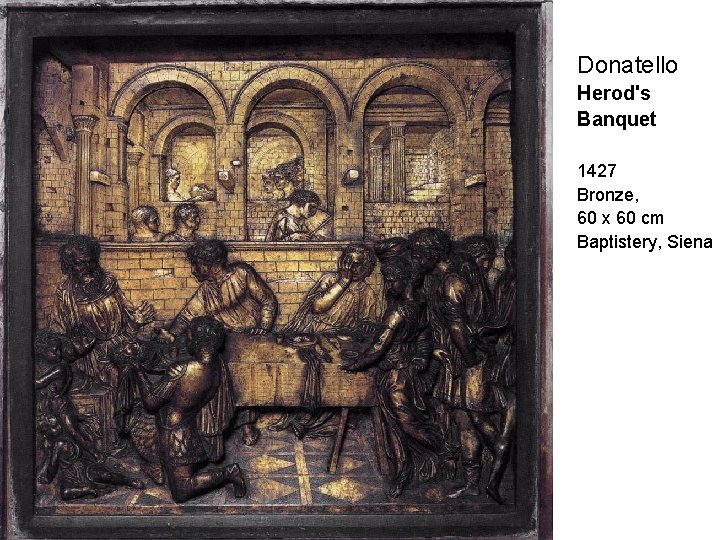 Donatello Herod's Banquet 1427 Bronze, 60 x 60 cm Baptistery, Siena 