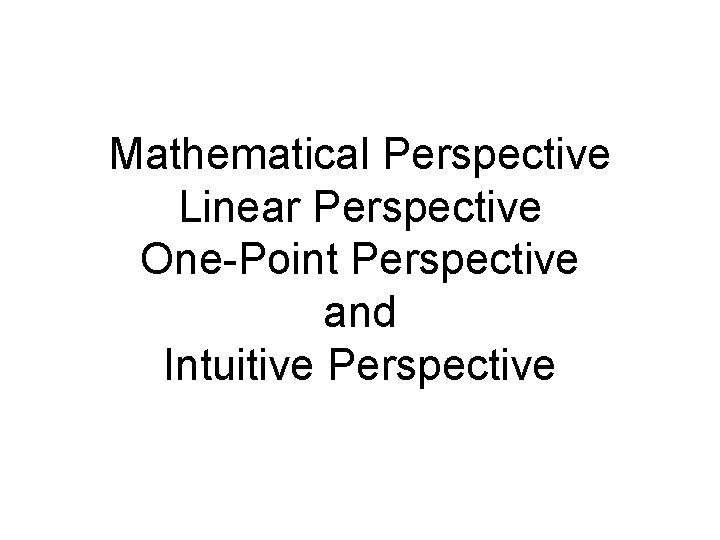 Mathematical Perspective Linear Perspective One-Point Perspective and Intuitive Perspective 