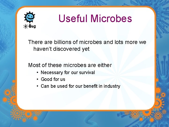 Useful Microbes There are billions of microbes and lots more we haven’t discovered yet
