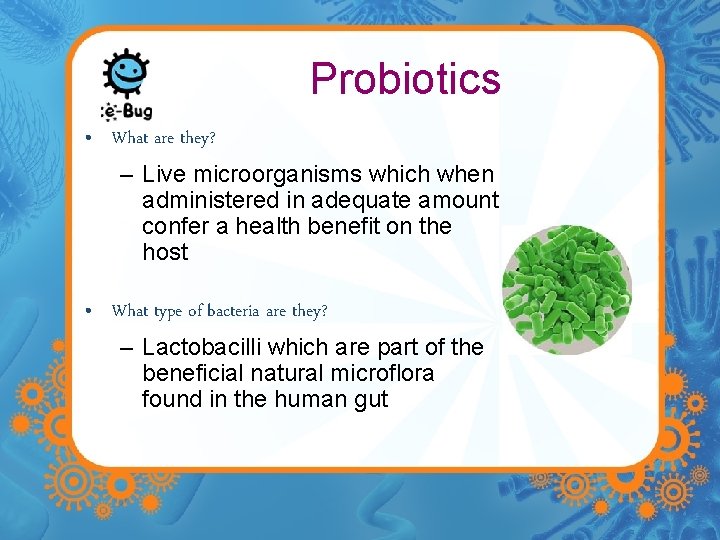 Probiotics • What are they? – Live microorganisms which when administered in adequate amount