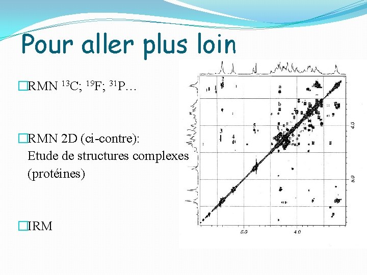 Pour aller plus loin �RMN 13 C; 19 F; 31 P… �RMN 2 D