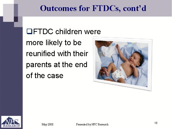 Outcomes for FTDCs, cont’d q. FTDC children were more likely to be reunified with