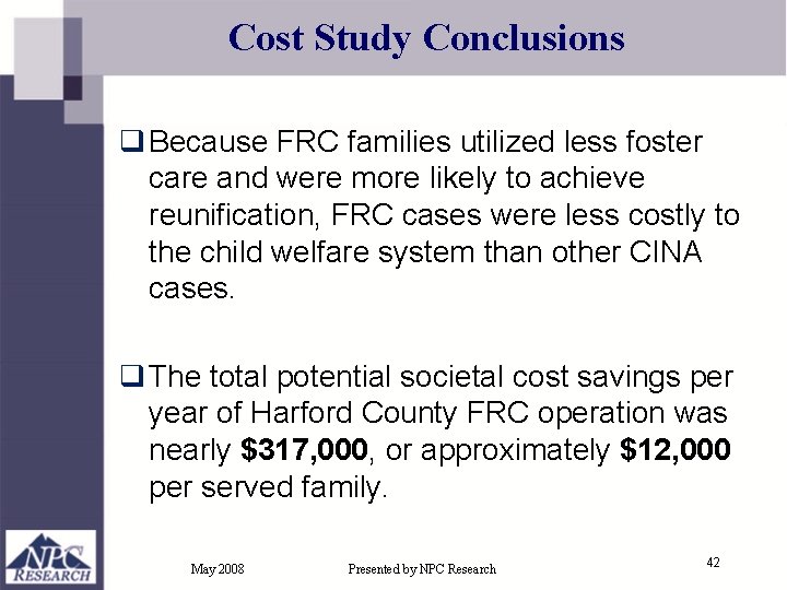 Cost Study Conclusions q Because FRC families utilized less foster care and were more