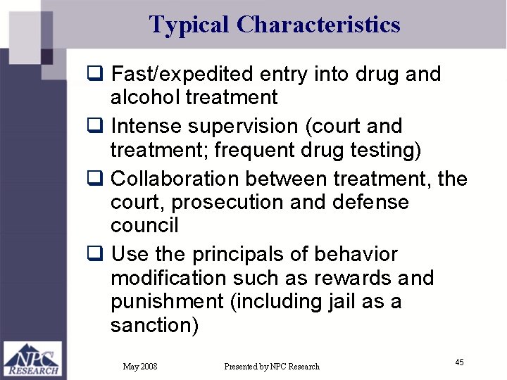 Typical Characteristics q Fast/expedited entry into drug and alcohol treatment q Intense supervision (court