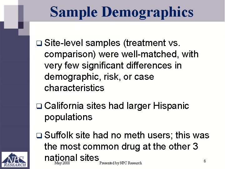 Sample Demographics q Site-level samples (treatment vs. comparison) were well-matched, with very few significant