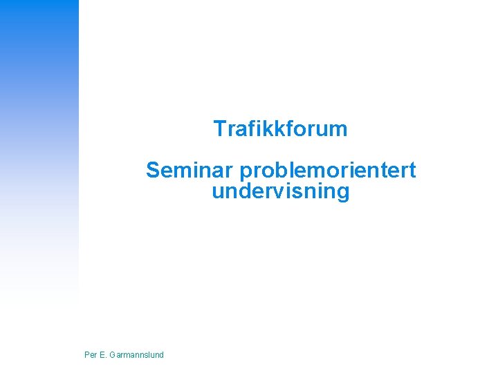 Trafikkforum Seminar problemorientert undervisning Per E. Garmannslund 