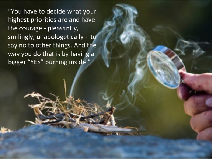 “You have to decide what your highest priorities are and have the courage -