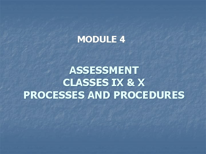 MODULE 4 ASSESSMENT CLASSES IX & X PROCESSES AND PROCEDURES 