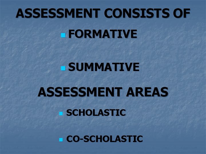 ASSESSMENT CONSISTS OF n FORMATIVE n SUMMATIVE ASSESSMENT AREAS n SCHOLASTIC n CO-SCHOLASTIC 