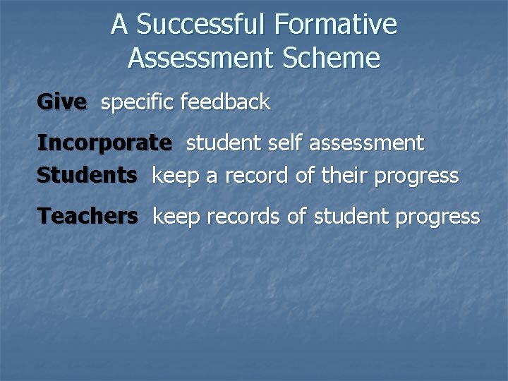 A Successful Formative Assessment Scheme Give specific feedback Incorporate student self assessment Students keep