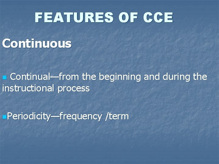 FEATURES OF CCE Continuous Continual—from the beginning and during the instructional process n n.