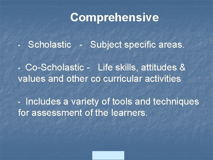 Comprehensive • Scholastic - Subject specific areas. Co-Scholastic - Life skills, attitudes & values