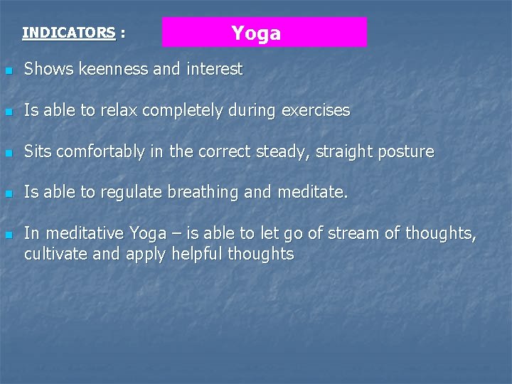 INDICATORS : Yoga n Shows keenness and interest n Is able to relax completely