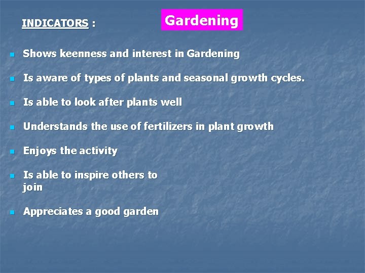 INDICATORS : Gardening n Shows keenness and interest in Gardening n Is aware of