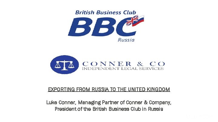 EXPORTING FROM RUSSIA TO THE UNITED KINGDOM Luke Conner, Managing Partner of Conner &