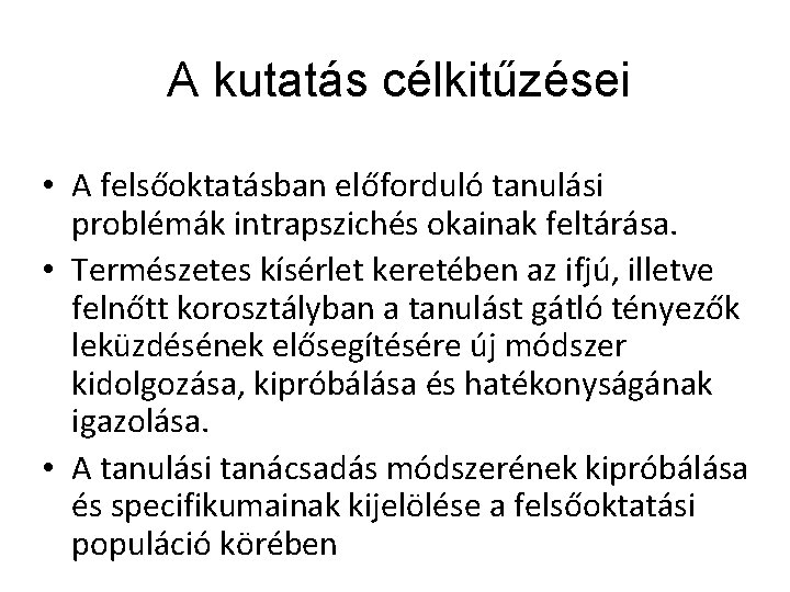 A kutatás célkitűzései • A felsőoktatásban előforduló tanulási problémák intrapszichés okainak feltárása. • Természetes